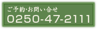 ご予約・お問い合せ 0250-47-2111