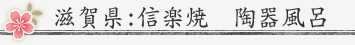 滋賀県:信楽焼　陶器風呂