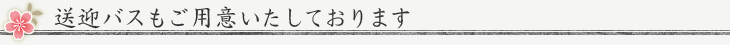 送迎バスもご用意いたしております